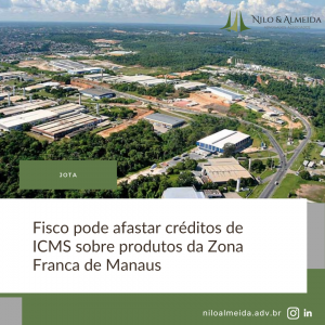 Fisco pode afastar créditos de ICMS sobre produtos da Zona Franca de Manaus