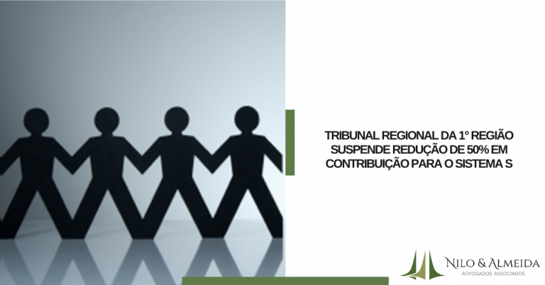 Tribunal Regional da 1° Região suspende redução de 50% em contribuição para o Sistema S